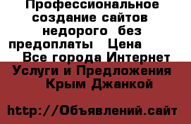 Профессиональное создание сайтов, недорого, без предоплаты › Цена ­ 5 000 - Все города Интернет » Услуги и Предложения   . Крым,Джанкой